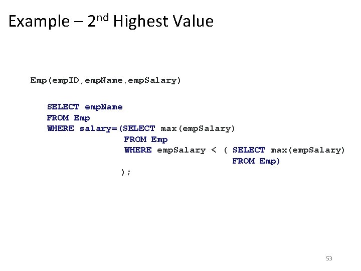 Example – 2 nd Highest Value Emp(emp. ID, emp. Name, emp. Salary) SELECT emp.