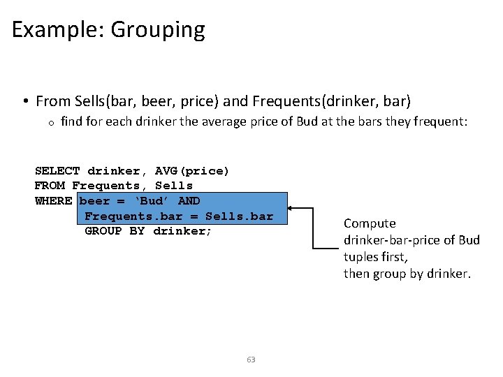 Example: Grouping • From Sells(bar, beer, price) and Frequents(drinker, bar) o find for each