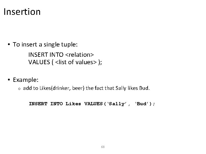 Insertion • To insert a single tuple: INSERT INTO <relation> VALUES ( <list of