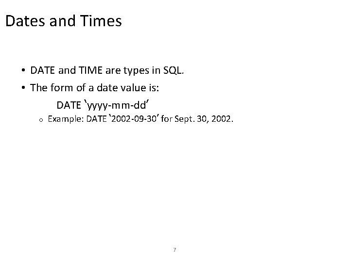 Dates and Times • DATE and TIME are types in SQL. • The form