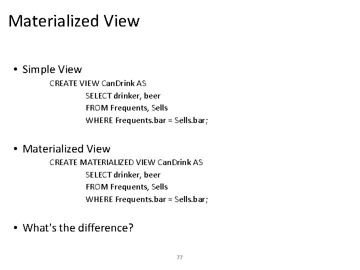 Materialized View • Simple View CREATE VIEW Can. Drink AS SELECT drinker, beer FROM