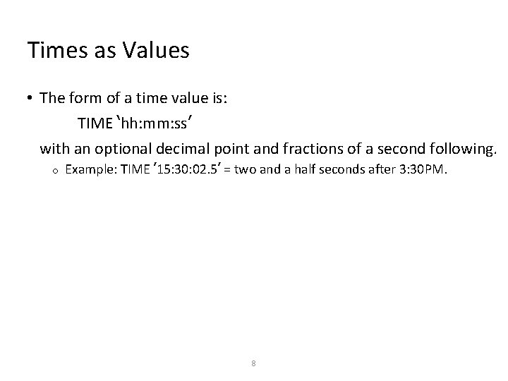 Times as Values • The form of a time value is: TIME ‘hh: mm: