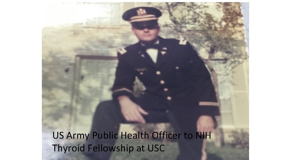 US Army Public Health Officer to NIH Thyroid Fellowship at USC 