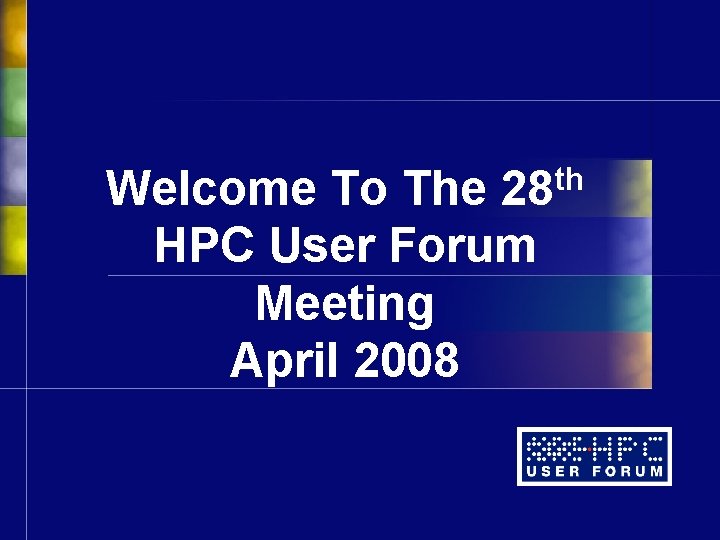 th 28 Welcome To The HPC User Forum Meeting April 2008 