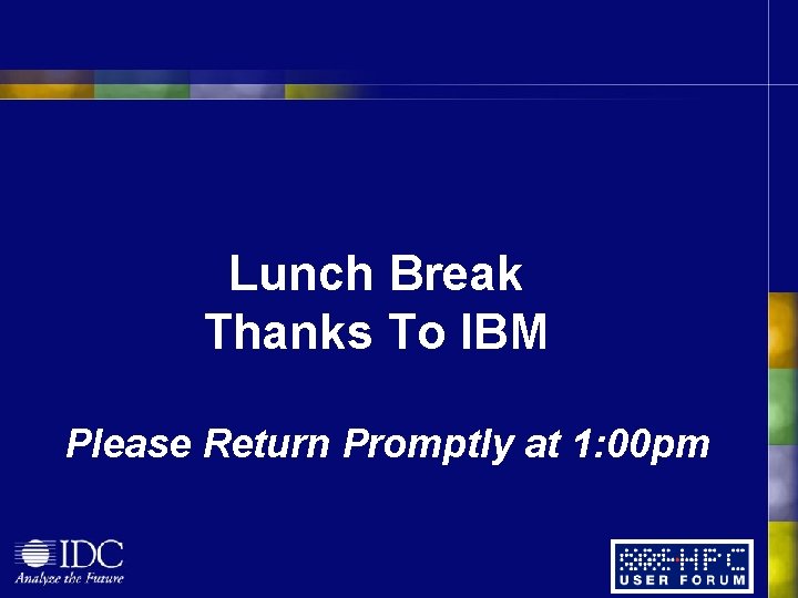 Lunch Break Thanks To IBM Please Return Promptly at 1: 00 pm 