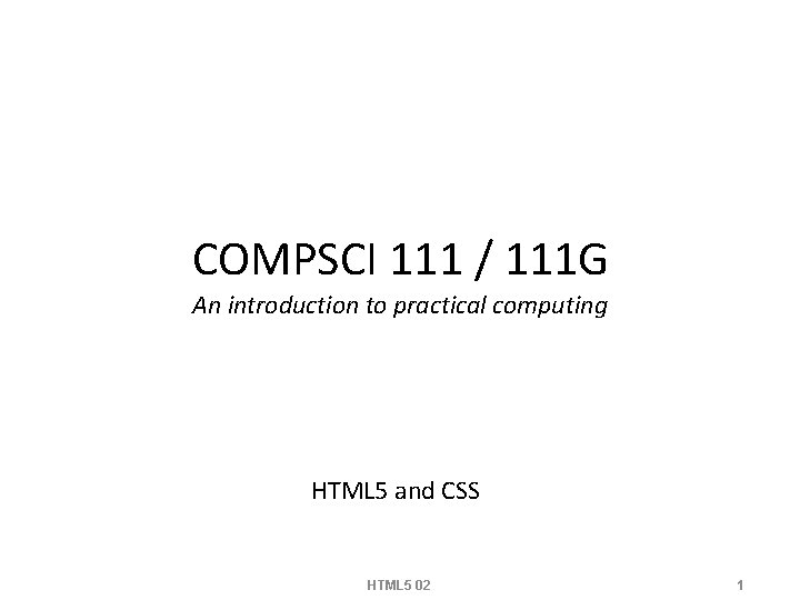 COMPSCI 111 / 111 G An introduction to practical computing HTML 5 and CSS