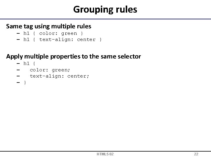 Grouping rules Same tag using multiple rules – h 1 { color: green }