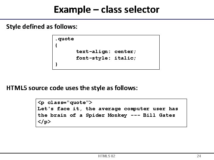 Example – class selector Style defined as follows: . quote { text-align: center; font-style: