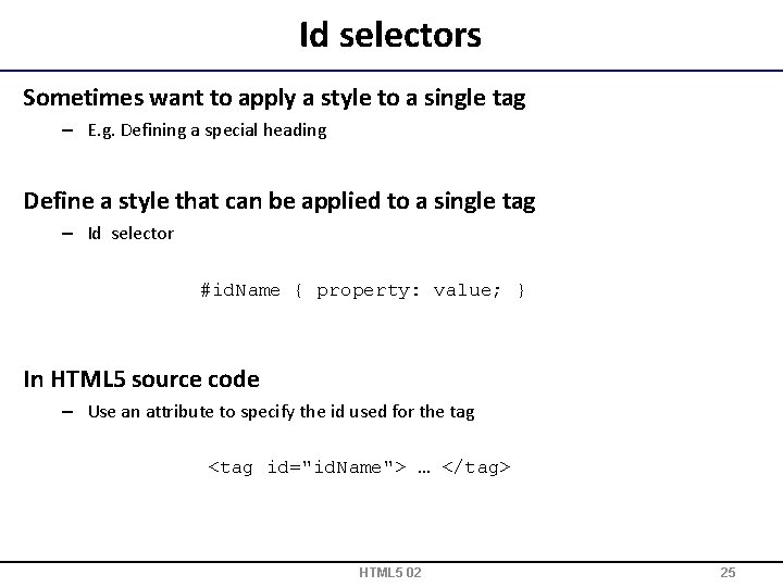 Id selectors Sometimes want to apply a style to a single tag – E.