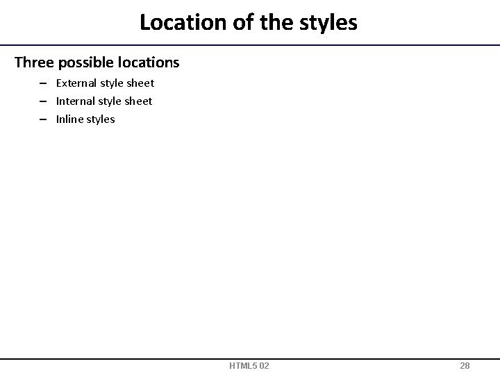 Location of the styles Three possible locations – External style sheet – Inline styles