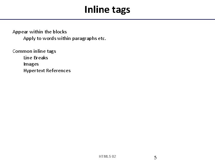 Inline tags Appear within the blocks Apply to words within paragraphs etc. Common inline