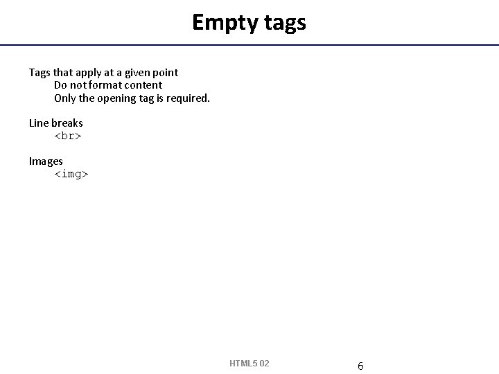 Empty tags Tags that apply at a given point Do not format content Only