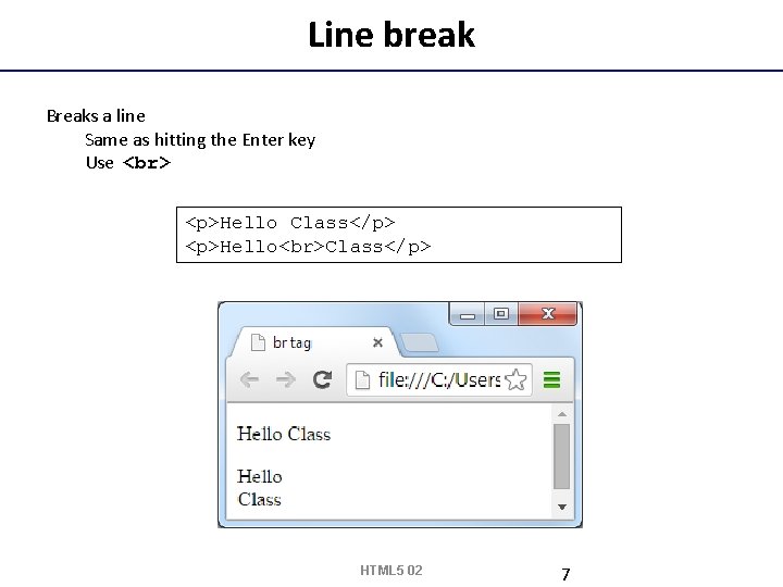 Line break Breaks a line Same as hitting the Enter key Use <p>Hello Class</p>