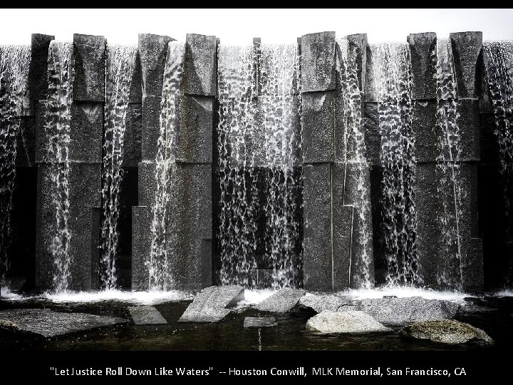 "Let Justice Roll Down Like Waters" -- Houston Conwill, MLK Memorial, San Francisco, CA