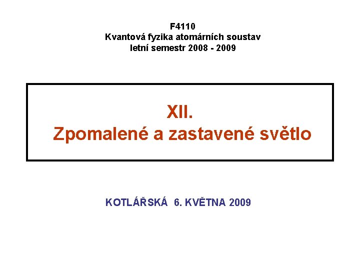 F 4110 Kvantová fyzika atomárních soustav letní semestr 2008 - 2009 XII. Zpomalené a F 4110 Kvantová fyzika atomárních soustav letní semestr 2008 - 2009 XII. Zpomalené a