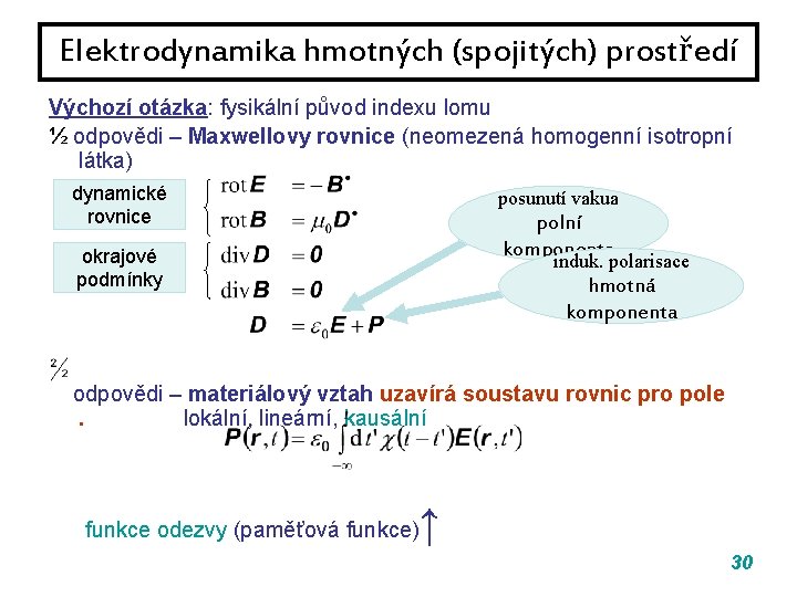 Elektrodynamika hmotných (spojitých) prostředí Výchozí otázka: fysikální původ indexu lomu ½ odpovědi – Maxwellovy Elektrodynamika hmotných (spojitých) prostředí Výchozí otázka: fysikální původ indexu lomu ½ odpovědi – Maxwellovy