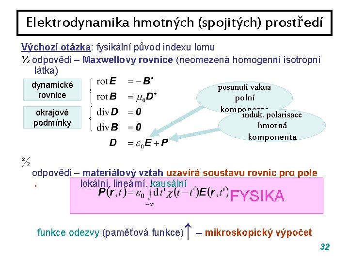 Elektrodynamika hmotných (spojitých) prostředí Výchozí otázka: fysikální původ indexu lomu ½ odpovědi – Maxwellovy Elektrodynamika hmotných (spojitých) prostředí Výchozí otázka: fysikální původ indexu lomu ½ odpovědi – Maxwellovy