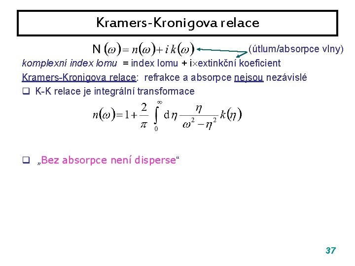 Kramers-Kronigova relace (útlum/absorpce vlny) komplexní index lomu = index lomu + i extinkční koeficient Kramers-Kronigova relace (útlum/absorpce vlny) komplexní index lomu = index lomu + i extinkční koeficient