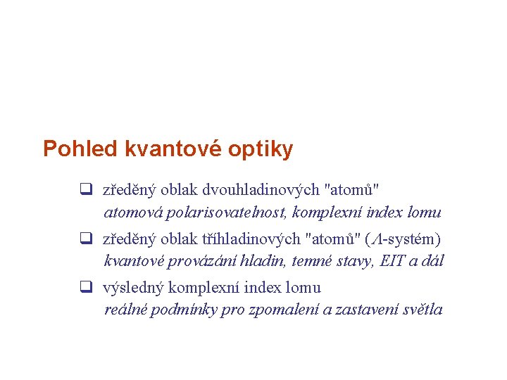 Pohled kvantové optiky q zředěný oblak dvouhladinových "atomů" atomová polarisovatelnost, komplexní index lomu q Pohled kvantové optiky q zředěný oblak dvouhladinových "atomů" atomová polarisovatelnost, komplexní index lomu q