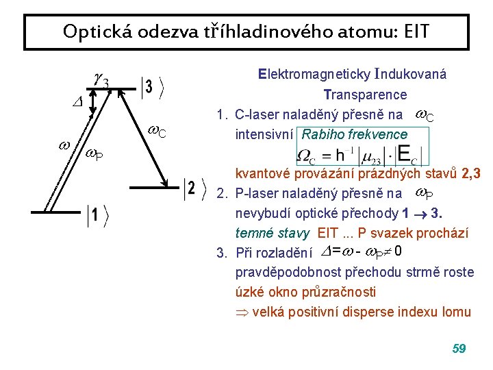 Optická odezva tříhladinového atomu: EIT P C Elektromagneticky Indukovaná Transparence 1. C-laser naladěný přesně Optická odezva tříhladinového atomu: EIT P C Elektromagneticky Indukovaná Transparence 1. C-laser naladěný přesně