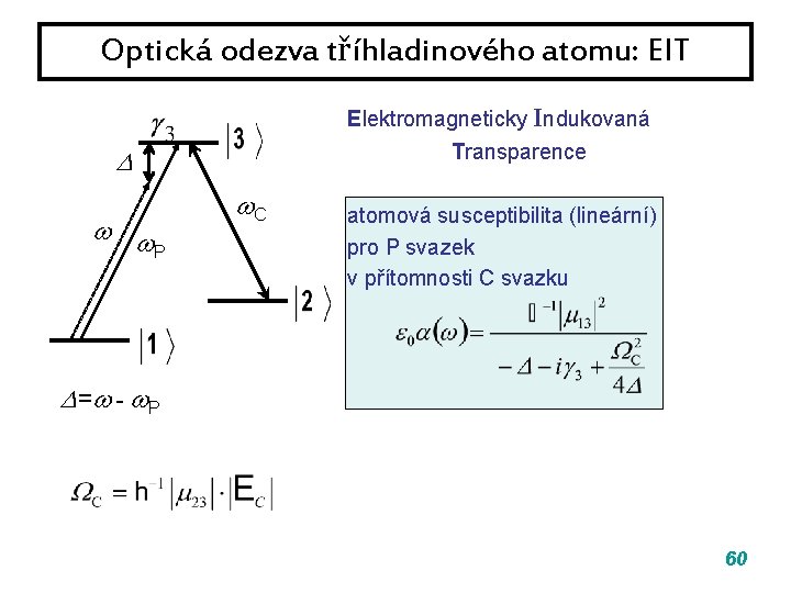 Optická odezva tříhladinového atomu: EIT Elektromagneticky Indukovaná Transparence P C atomová susceptibilita (lineární) pro Optická odezva tříhladinového atomu: EIT Elektromagneticky Indukovaná Transparence P C atomová susceptibilita (lineární) pro