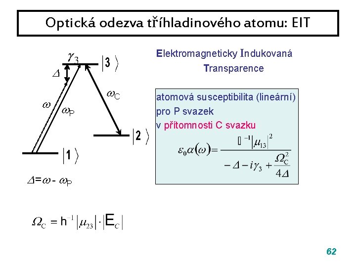 Optická odezva tříhladinového atomu: EIT Elektromagneticky Indukovaná Transparence P C atomová susceptibilita (lineární) pro Optická odezva tříhladinového atomu: EIT Elektromagneticky Indukovaná Transparence P C atomová susceptibilita (lineární) pro