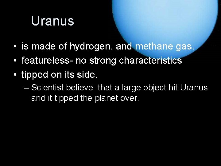 Uranus • is made of hydrogen, and methane gas. • featureless- no strong characteristics