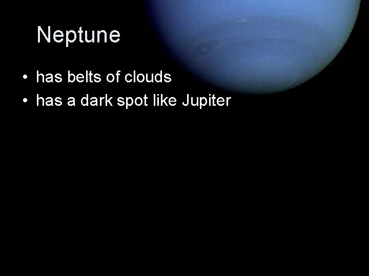 Neptune • has belts of clouds • has a dark spot like Jupiter 