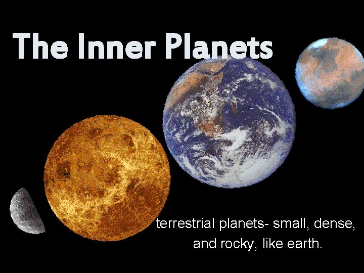 The Inner Planets terrestrial planets- small, dense, and rocky, like earth. 