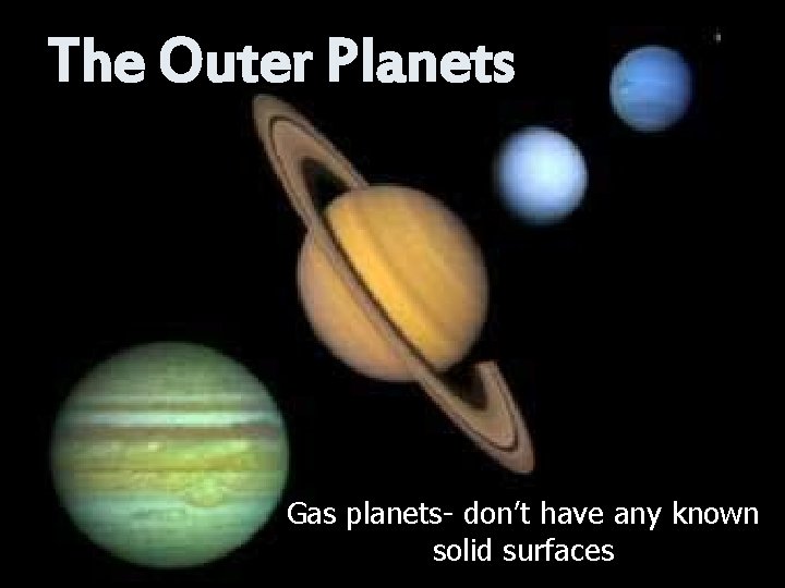 The Outer Planets Gas planets- don’t have any known solid surfaces 