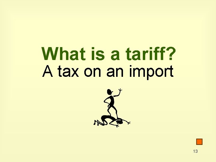 What is a tariff? A tax on an import 13 What is a tariff? A tax on an import 13