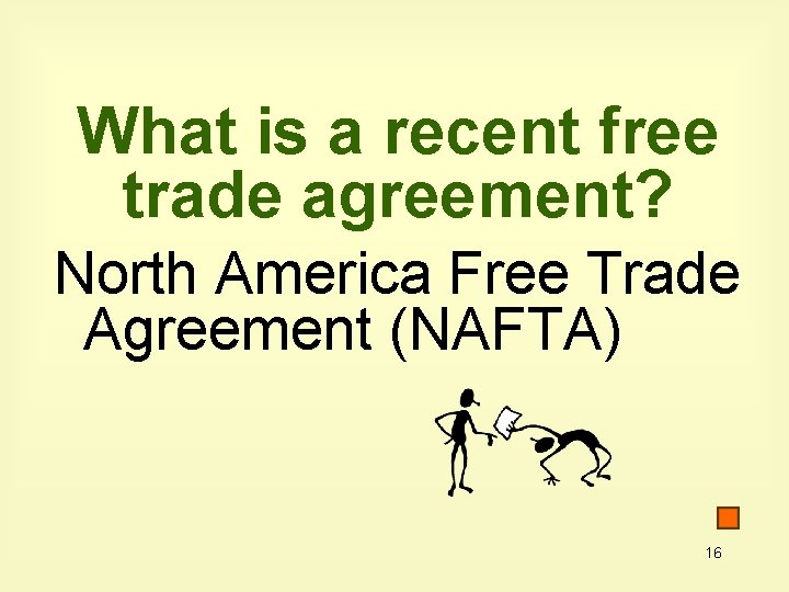 What is a recent free trade agreement? North America Free Trade Agreement (NAFTA) 16 What is a recent free trade agreement? North America Free Trade Agreement (NAFTA) 16