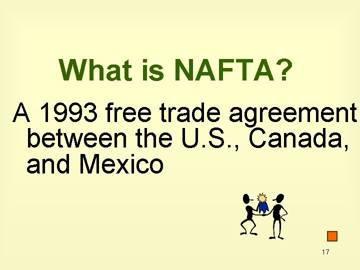 What is NAFTA? A 1993 free trade agreement between the U. S. , Canada, What is NAFTA? A 1993 free trade agreement between the U. S. , Canada,
