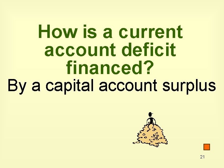 How is a current account deficit financed? By a capital account surplus 21 How is a current account deficit financed? By a capital account surplus 21
