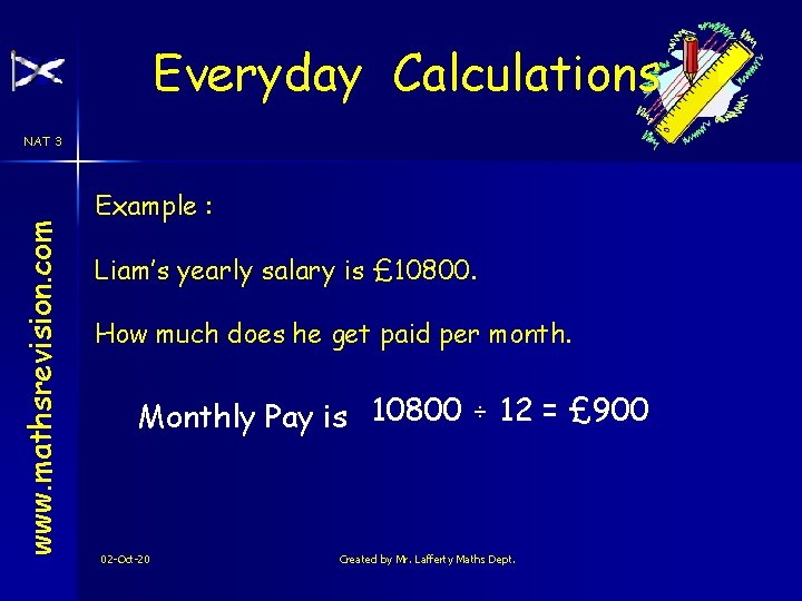 Everyday Calculations www. mathsrevision. com NAT 3 Example : Liam’s yearly salary is £