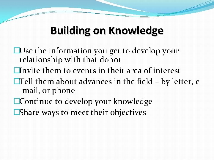 Building on Knowledge �Use the information you get to develop your relationship with that