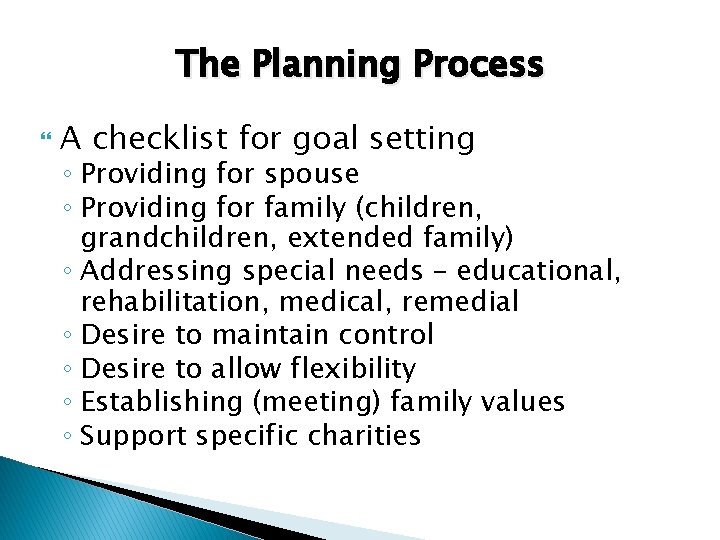 The Planning Process A checklist for goal setting ◦ Providing for spouse ◦ Providing