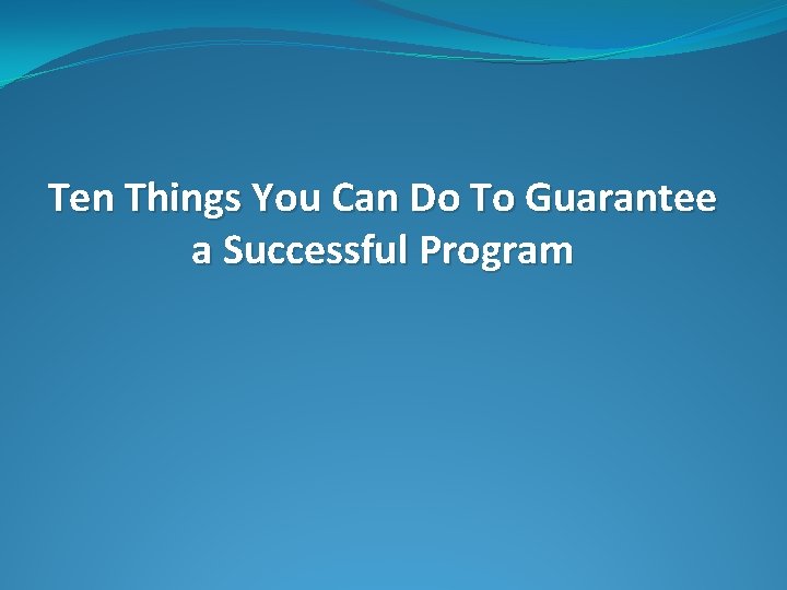 Ten Things You Can Do To Guarantee a Successful Program 