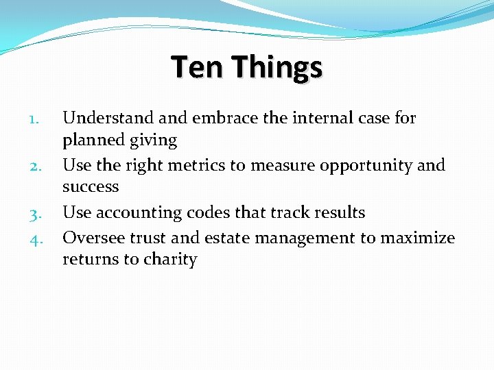 Ten Things 1. 2. 3. 4. Understand embrace the internal case for planned giving