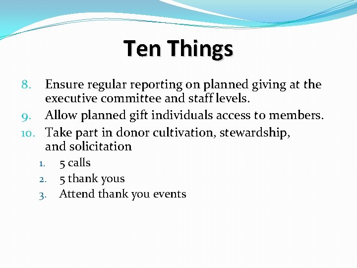 Ten Things Ensure regular reporting on planned giving at the executive committee and staff