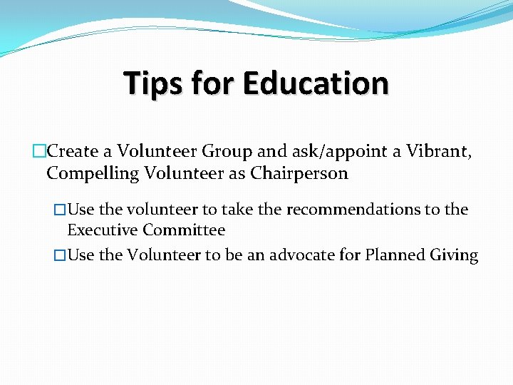 Tips for Education �Create a Volunteer Group and ask/appoint a Vibrant, Compelling Volunteer as