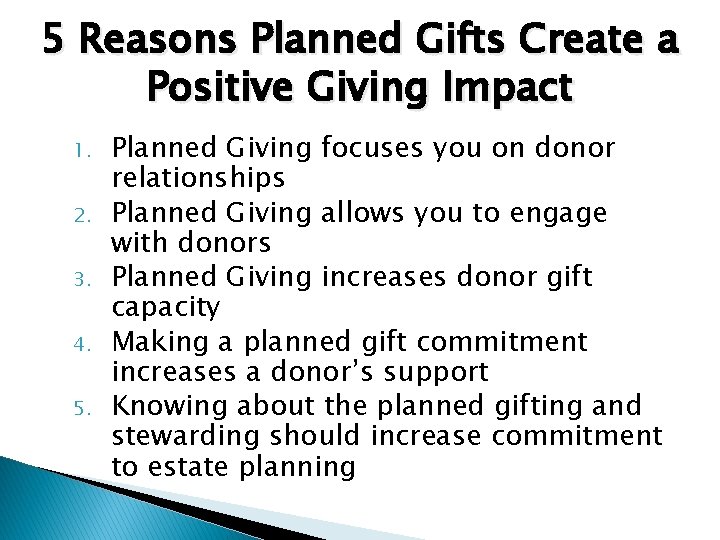 5 Reasons Planned Gifts Create a Positive Giving Impact 1. 2. 3. 4. 5.