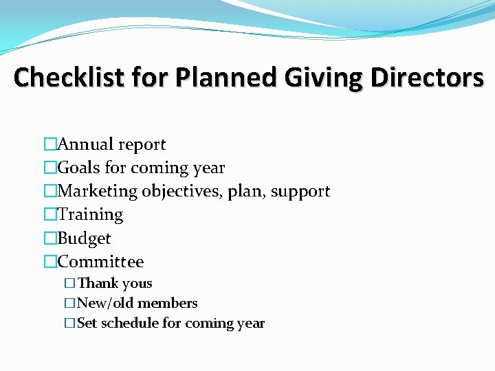 Checklist for Planned Giving Directors �Annual report �Goals for coming year �Marketing objectives, plan,