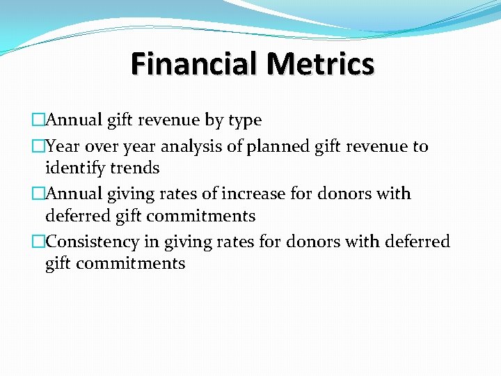 Financial Metrics �Annual gift revenue by type �Year over year analysis of planned gift