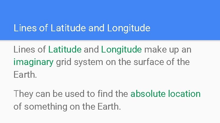 Lines of Latitude and Longitude make up an imaginary grid system on the surface