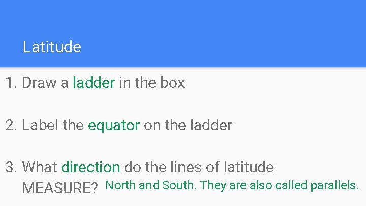 Latitude 1. Draw a ladder in the box 2. Label the equator on the