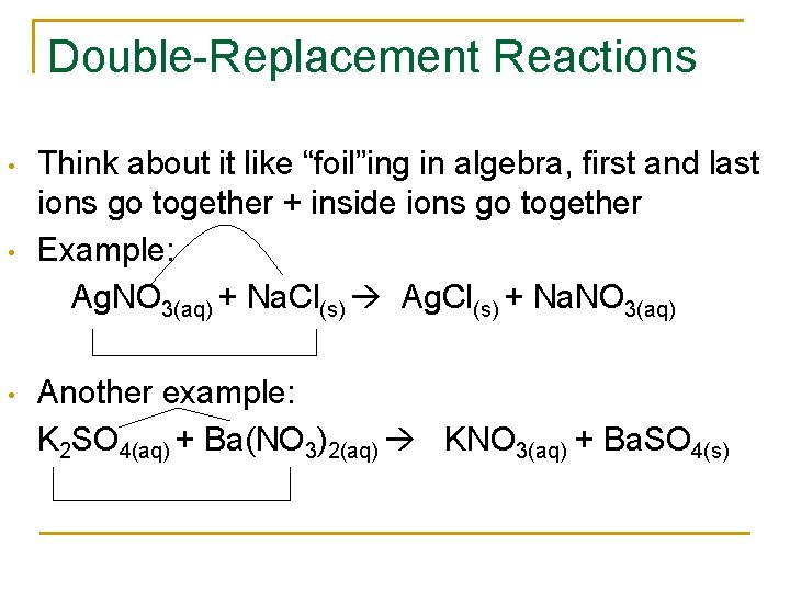 Double-Replacement Reactions • • • Think about it like “foil”ing in algebra, first and