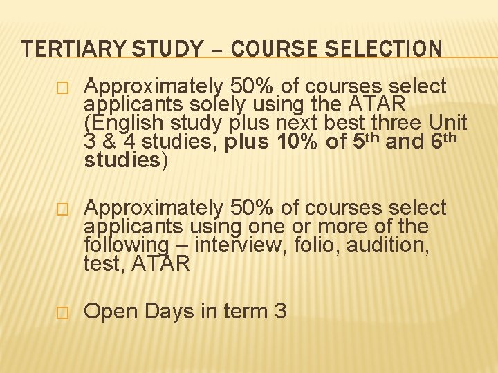 TERTIARY STUDY – COURSE SELECTION � Approximately 50% of courses select applicants solely using