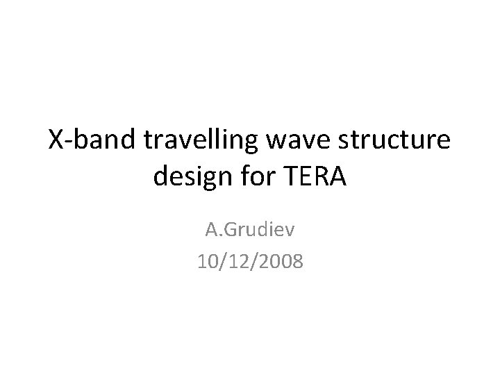 X-band travelling wave structure design for TERA A. Grudiev 10/12/2008 