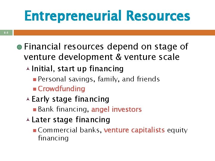 Entrepreneurial Resources 8 -5 ¥ Financial resources depend on stage of venture development &